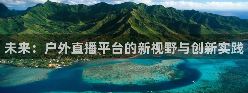 jrs直播吧nba直播吧在线直播：未来：户外直播平台的新视野与创新实践
